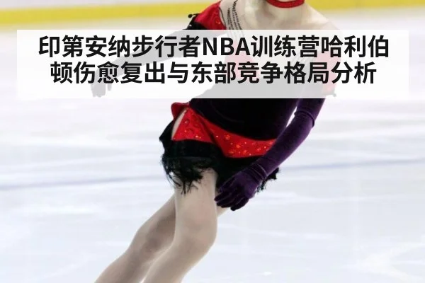 印第安纳步行者NBA训练营哈利伯顿伤愈复出与东部竞争格局分析